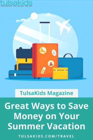 Great Ways to Save Money on Your Summer Vacation – TulsaKids – tulsakids.com